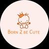 born2becute
